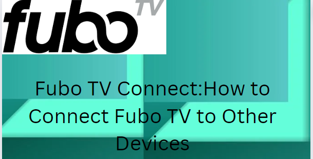 FuboTV Connect – How to Connect Fubo TV to Other Devices