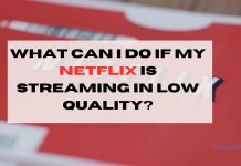 What Can I Do if My Netflix is Streaming in Low Quality?