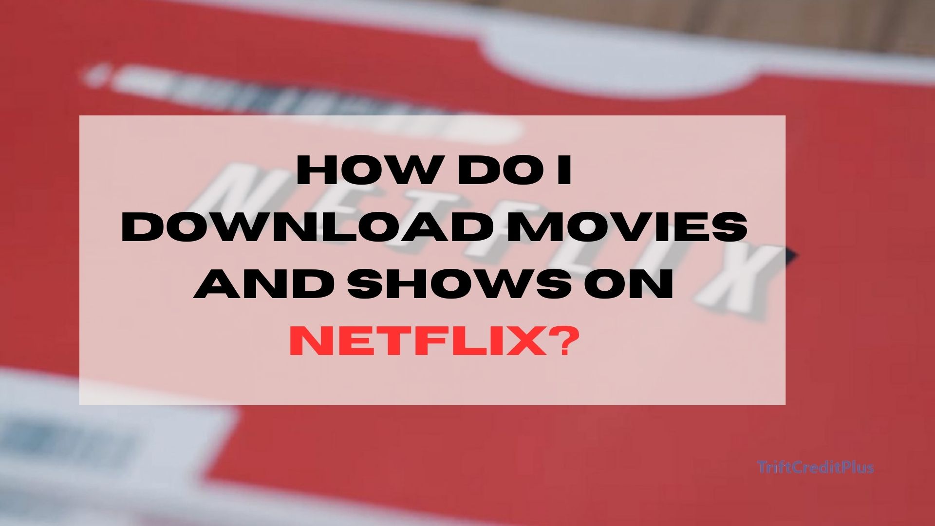 How do I Download Movies and Shows on Netflix?